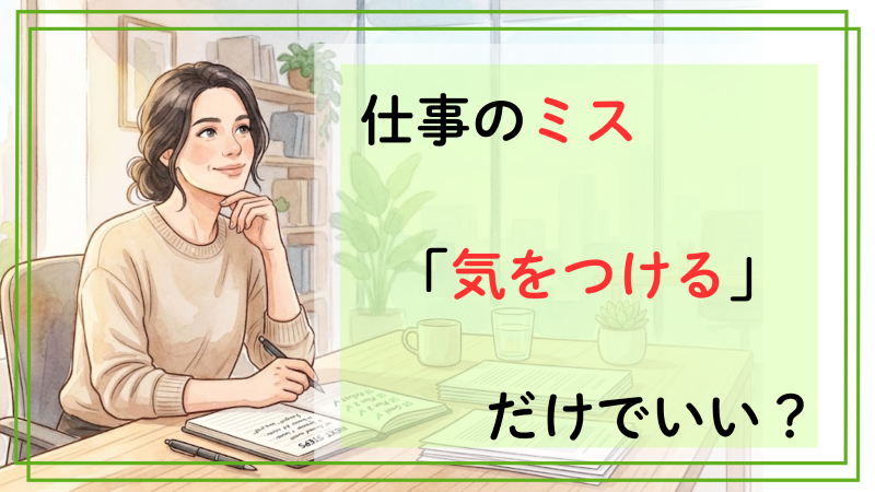 仕事のミスが続くとき、「気をつける」だけで終わらせないために